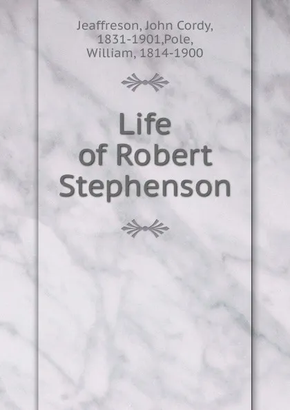 Обложка книги Life of Robert Stephenson, John Cordy Jeaffreson