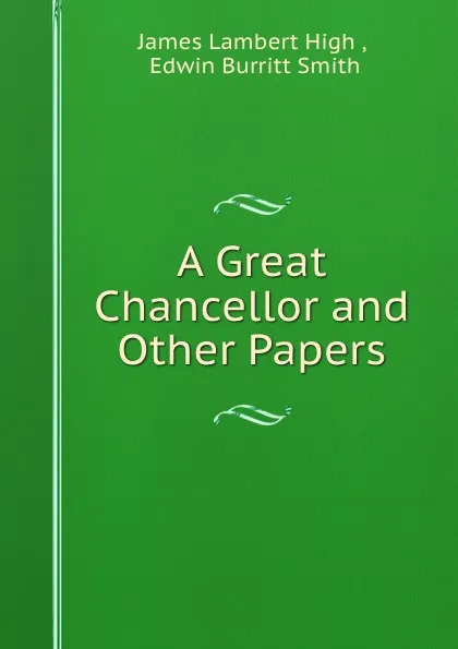 Обложка книги A Great Chancellor and Other Papers, James Lambert High