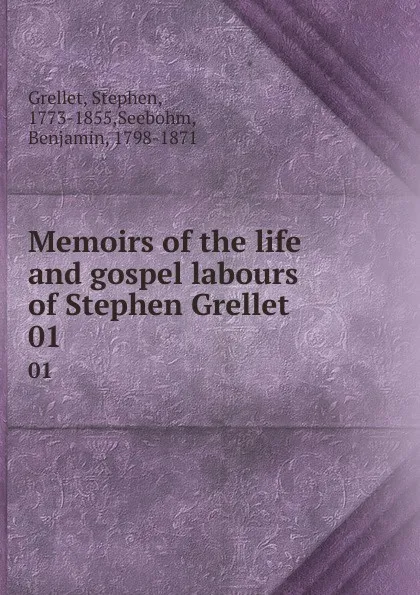 Обложка книги Memoirs of the life and gospel labours of Stephen Grellet. 01, Stephen Grellet