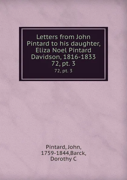 Обложка книги Letters from John Pintard to his daughter, Eliza Noel Pintard Davidson, 1816-1833. 72, pt. 3, John Pintard