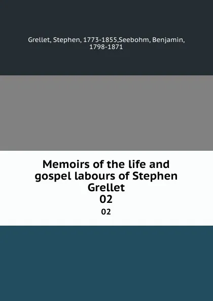 Обложка книги Memoirs of the life and gospel labours of Stephen Grellet. 02, Stephen Grellet