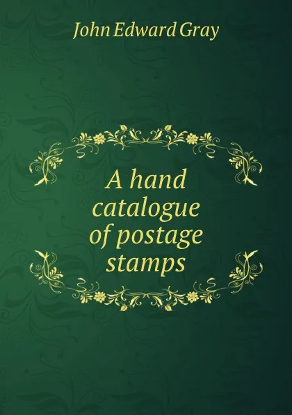 Обложка книги A hand catalogue of postage stamps, John Edward Gray