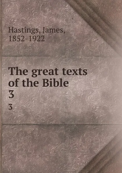 Обложка книги The great texts of the Bible. 3, James Hastings