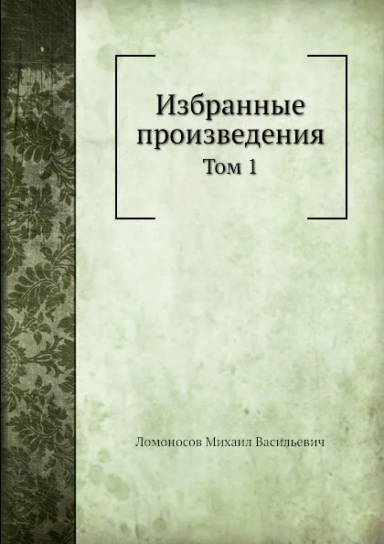 Обложка книги Избранные произведения. Том 1, М. В. Ломоносов
