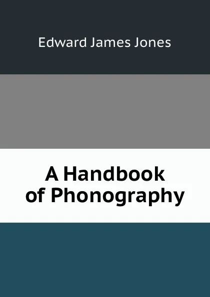 Обложка книги A Handbook of Phonography, Edward James Jones