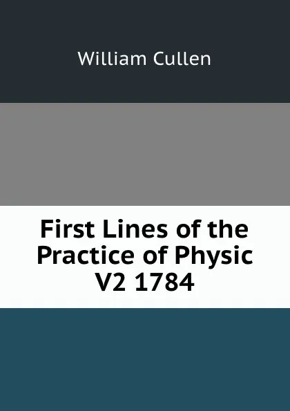 Обложка книги First Lines of the Practice of Physic V2 1784, William Cullen