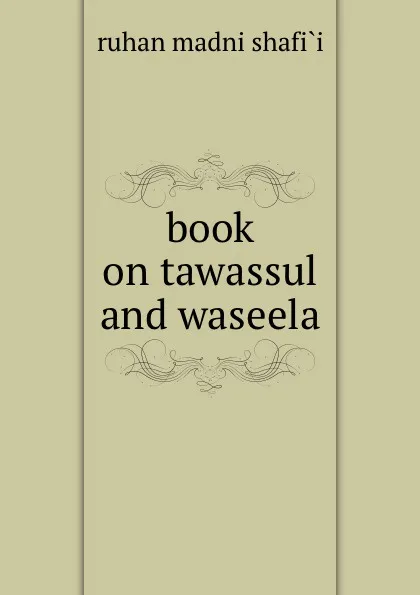 Обложка книги book on tawassul and waseela, ruhan madni shafi`i