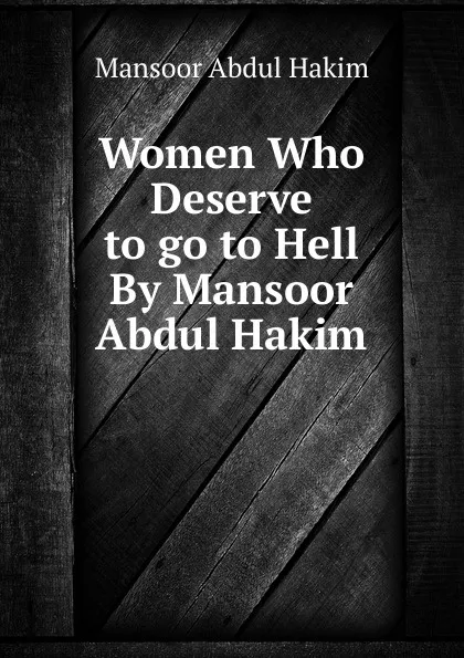 Обложка книги Women Who Deserve to go to Hell By Mansoor Abdul Hakim, Mansoor Abdul Hakim