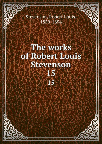 Обложка книги The works of Robert Louis Stevenson. 15, Stevenson Robert Louis