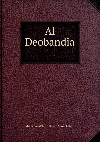 Обложка книги Al Deobandia ., Muhammad Tariq Hanafi Sunni Lahori