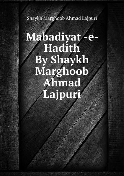 Обложка книги Mabadiyat -e- Hadith By Shaykh Marghoob Ahmad Lajpuri, Shaykh Marghoob Ahmad Lajpuri