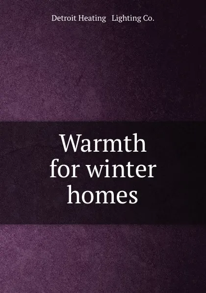 Обложка книги Warmth for winter homes., Detroit Heating and Lighting