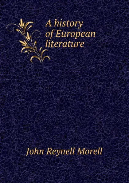 Обложка книги A history of European literature, John Reynell Morell