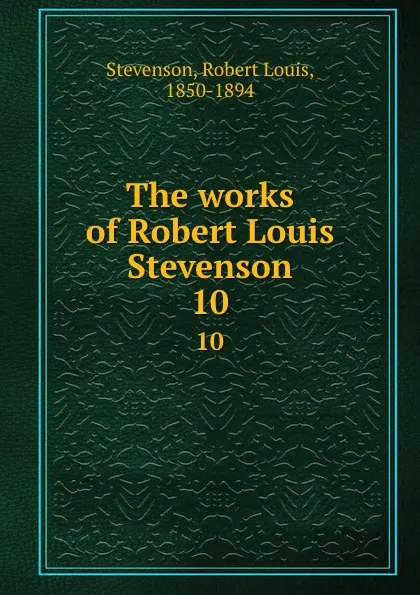 Обложка книги The works of Robert Louis Stevenson. 10, Stevenson Robert Louis