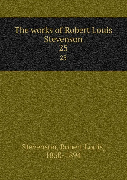 Обложка книги The works of Robert Louis Stevenson. 25, Stevenson Robert Louis