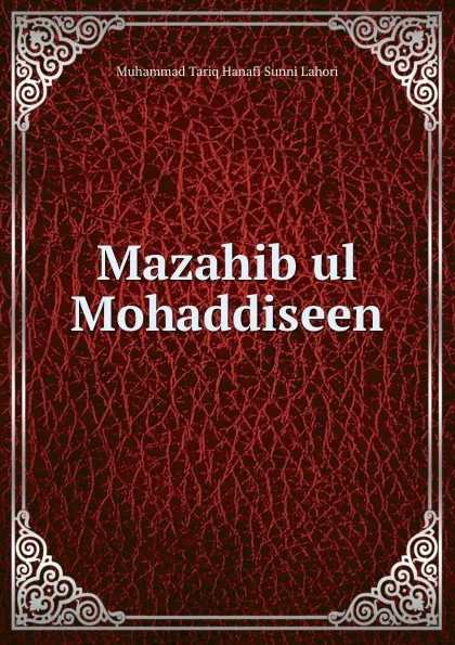 Обложка книги Mazahib ul Mohaddiseen, Muhammad Tariq Hanafi Sunni Lahori