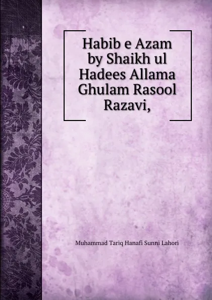 Обложка книги Habib e Azam by Shaikh ul Hadees Allama Ghulam Rasool Razavi,, Muhammad Tariq Hanafi Sunni Lahori