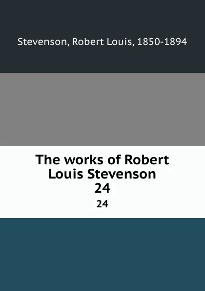 Обложка книги The works of Robert Louis Stevenson. 24, Stevenson Robert Louis