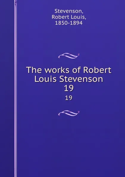 Обложка книги The works of Robert Louis Stevenson. 19, Stevenson Robert Louis