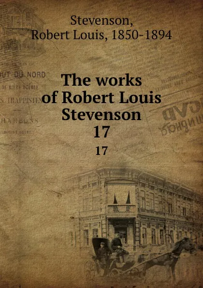 Обложка книги The works of Robert Louis Stevenson. 17, Stevenson Robert Louis