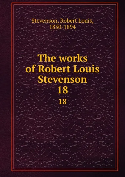 Обложка книги The works of Robert Louis Stevenson. 18, Stevenson Robert Louis
