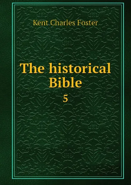 Обложка книги The historical Bible. 5, Kent Charles Foster