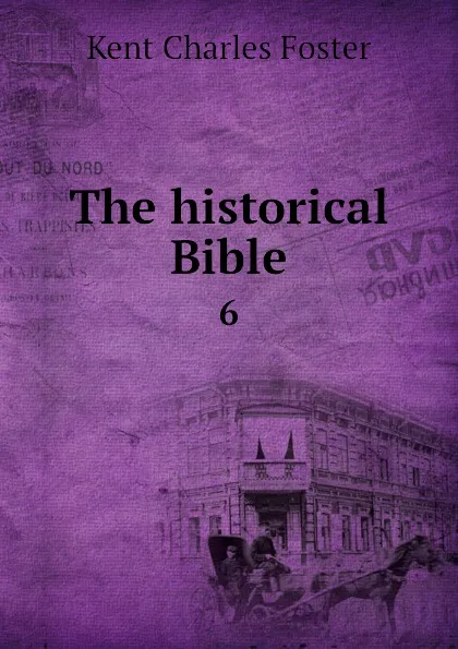 Обложка книги The historical Bible. 6, Kent Charles Foster