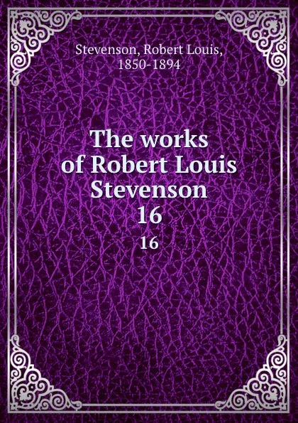 Обложка книги The works of Robert Louis Stevenson. 16, Stevenson Robert Louis
