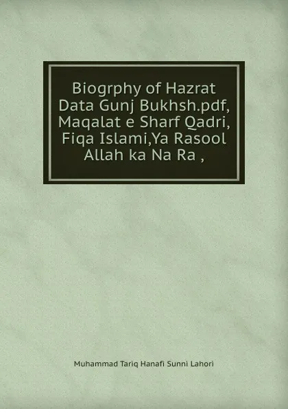 Обложка книги Biogrphy of Hazrat Data Gunj Bukhsh.pdf,Maqalat e Sharf Qadri,Fiqa Islami,Ya Rasool Allah ka Na Ra ,, Muhammad Tariq Hanafi Sunni Lahori