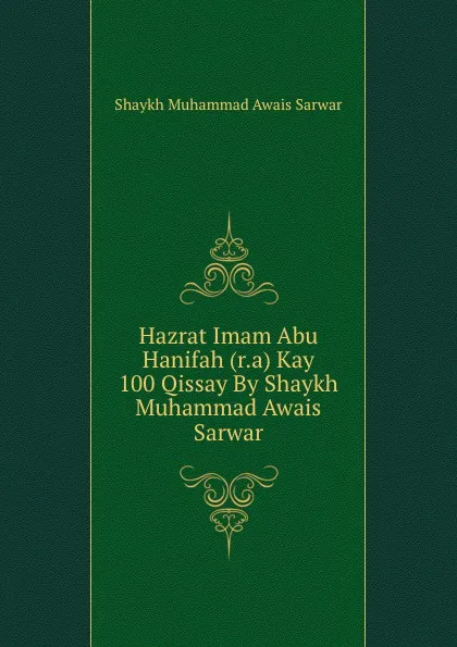 Обложка книги Hazrat Imam Abu Hanifah (r.a) Kay 100 Qissay By Shaykh Muhammad Awais Sarwar, Shaykh Muhammad Awais Sarwar