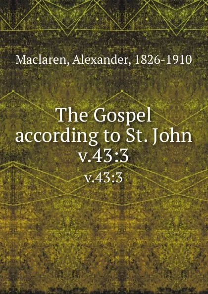 Обложка книги The Gospel according to St. John. v.43:3, Alexander Maclaren