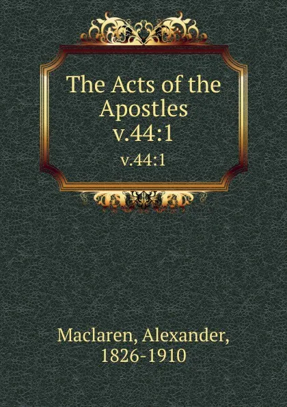 Обложка книги The Acts of the Apostles. v.44:1, Alexander Maclaren