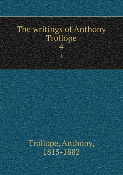 Обложка книги The writings of Anthony Trollope. 4, Trollope Anthony