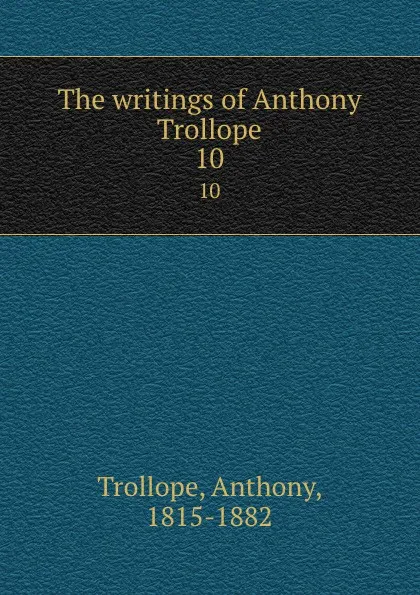 Обложка книги The writings of Anthony Trollope. 10, Trollope Anthony