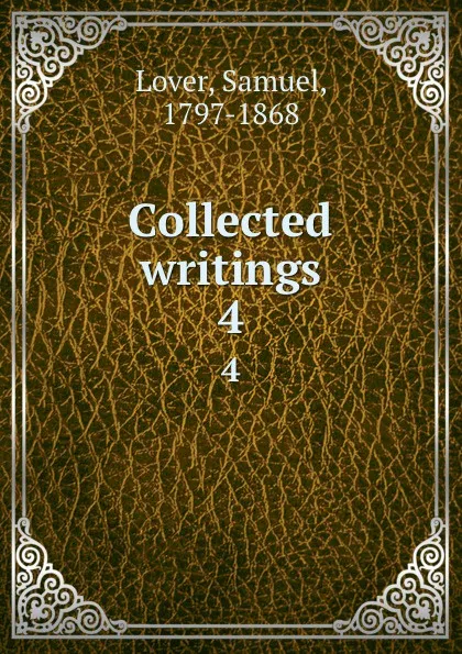 Обложка книги Collected writings. 4, Samuel Lover