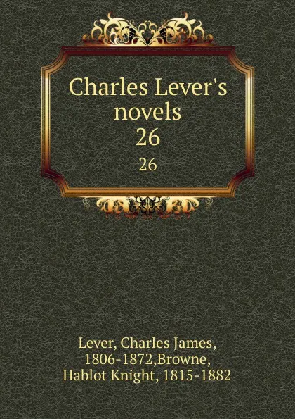 Обложка книги Charles Lever.s novels. 26, Charles James Lever