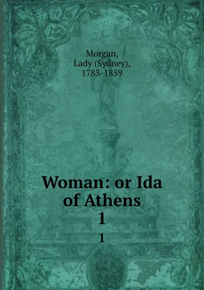 Обложка книги Woman: or Ida of Athens. 1, Sydney Morgan