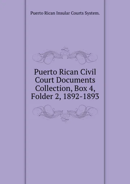 Обложка книги Puerto Rican Civil Court Documents Collection, Box 4, Folder 2, 1892-1893, Puerto Rican Insular Courts System