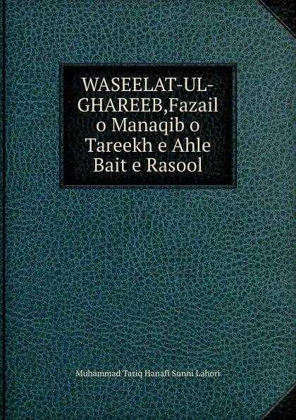 Обложка книги WASEELAT-UL-GHAREEB,Fazail o Manaqib o Tareekh e Ahle Bait e Rasool, Muhammad Tariq Hanafi Sunni Lahori