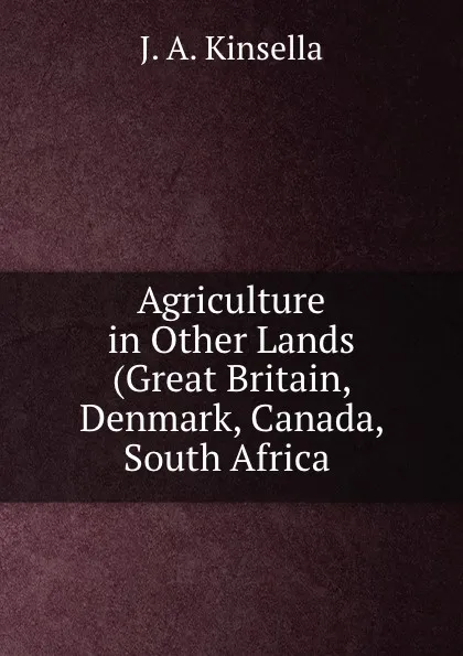 Обложка книги Agriculture in Other Lands (Great Britain, Denmark, Canada, South Africa ., J.A. Kinsella