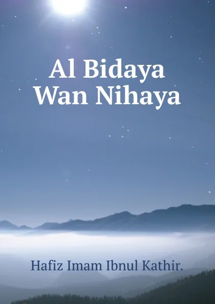 Обложка книги Al Bidaya Wan Nihaya, Hafiz Imam Ibnul Kathir