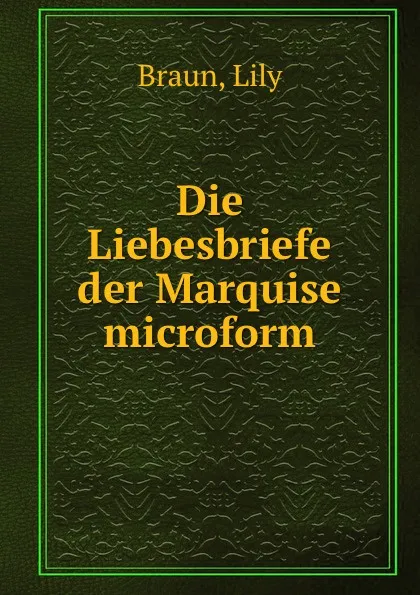 Обложка книги Die Liebesbriefe der Marquise microform, Lily Braun