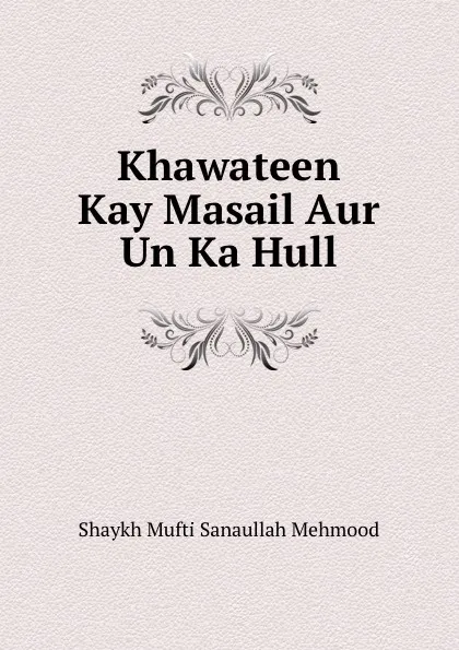 Обложка книги Khawateen Kay Masail Aur Un Ka Hull, Shaykh Mufti Sanaullah Mehmood