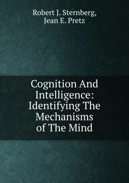 Обложка книги Cognition And Intelligence: Identifying The Mechanisms of The Mind, Robert J. Sternberg