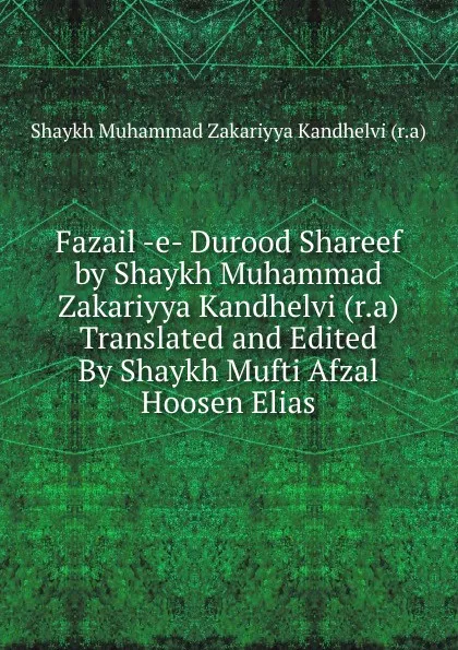 Обложка книги Fazail -e- Durood Shareef by Shaykh Muhammad Zakariyya Kandhelvi (r.a) Translated and Edited By Shaykh Mufti Afzal Hoosen Elias, Shaykh Muhammad Zakariyya Kandhelvi