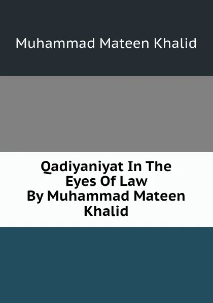 Обложка книги Qadiyaniyat In The Eyes Of Law By Muhammad Mateen Khalid, Muhammad Mateen Khalid