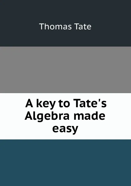Обложка книги A key to Tate.s Algebra made easy, Thomas Tate