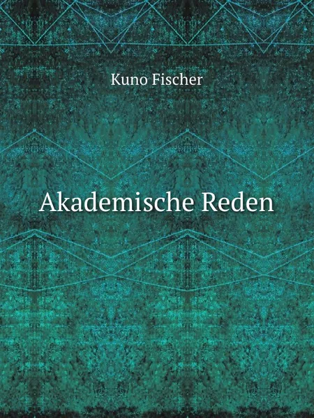 Обложка книги Akademische Reden, Куно Фишер