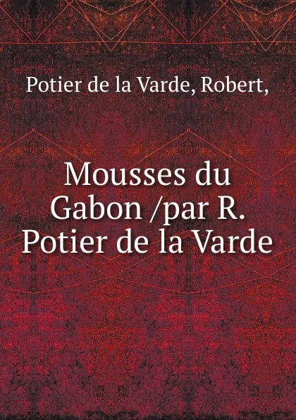 Обложка книги Mousses du Gabon /par R. Potier de la Varde., Potier de la Varde