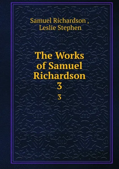 Обложка книги The Works of Samuel Richardson. 3, Samuel Richardson